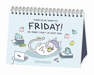 Wake me up, when it´s friday! - Die Arbeit läuft ja nicht weg.. Grafik Werkstatt, 2019.