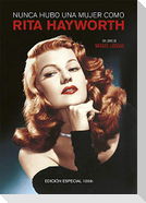 Nunca hubo una mujer como Rita Hayworth