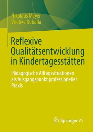 Meyer, Nikolaus / Wiebke Buballa. Reflexive Qualitätsentwicklung in Kindertagesstätten - Pädagogische Alltagssituationen als Ausgangspunkt professioneller Praxis. Springer-Verlag GmbH, 2026.