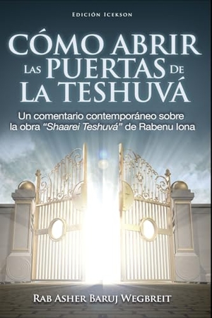 Rab Asher Baruj Wegbreit / Rabenu Iona. Como Abrir las Puertas de la Teshuva - Basado en Shaarei Teshuva de Rabenu Iona. www.bnpublishing.com, 2018.