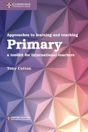 Cotton, Tony. Approaches to Learning and Teaching Primary - A Toolkit for International Teachers. Cambridge University Press, 2018.