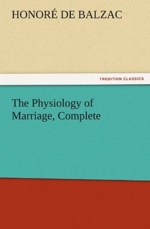 Balzac, Honoré de. The Physiology of Marriage, Complete. TREDITION CLASSICS, 2011.