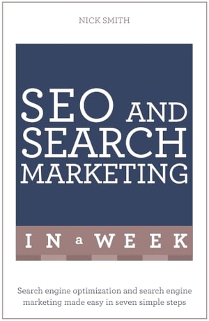 Smith, Nick. SEO And Search Marketing In A Week - Search Engine Optimization And Search Engine Marketing Made Easy In Seven Simple Steps. John Murray Press, 2016.