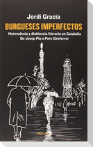 Burgueses imperfectos : heterodoxia y disidencia literaria en Cataluña : de Josep Plá a Pere Gimferrer