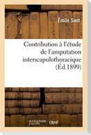 Contribution À l'Étude de l'Amputation Interscapulothoracique, Par Émile Sant, ...
