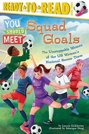 Calkhoven, Laurie. Squad Goals - The Unstoppable Women of the Us Women's National Soccer Team (Ready-To-Read Level 3). Simon Spotlight, 2023.