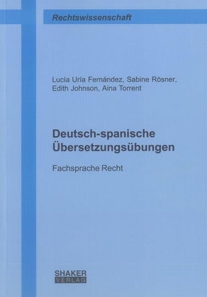 Uría Fernández, Lucía / Rösner, Sabine et al. Deutsch-spanische Übersetzungsübungen - Fachsprache Recht. Shaker Verlag, 2012.