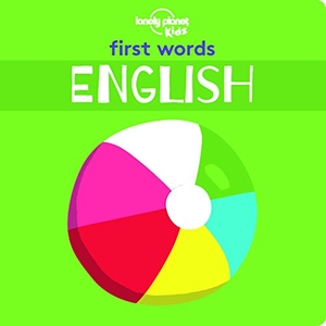 Kids, Lonely Planet. Lonely Planet Kids First Words - English - 12 Exciting New Words to Learn Colourful Illustrations on Every Page Features Handy Pronunciation Guide. Lonely Planet, 2018.