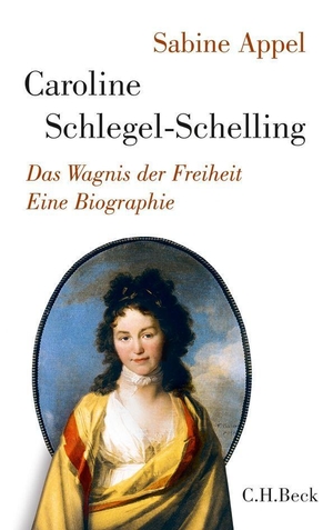 Appel, Sabine. Caroline Schlegel-Schelling - Das Wagnis der Freiheit. C.H. Beck, 2013.