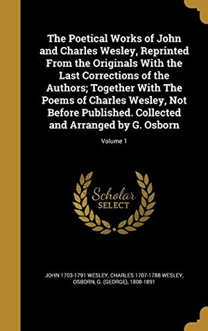 Wesley, John / Charles Wesley. The Poetical Works of John and Charles Wesley, Reprinted From the Originals With the Last Corrections of the Authors; Together With The Poems of Charl. Creative Media Partners, LLC, 2016.