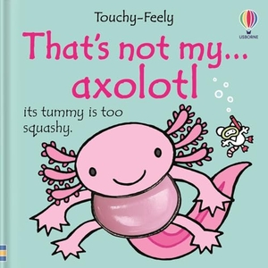 Bone, Emily. That's not my axolotl.... Usborne Publishing Ltd, 2026.