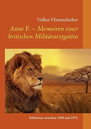 Himmelseher, Volker. Anne F. - Memoiren einer britischen Militärarztgattin - Erlebnisse zwischen 1948 und 1971. Books on Demand, 2020.