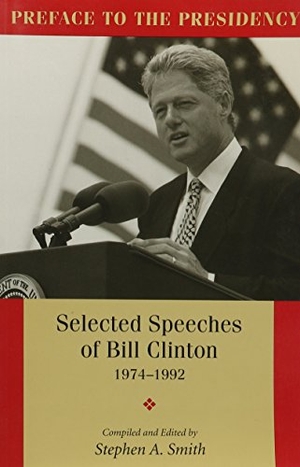 Clinton, Bill / Edited by Stephen Smith. Preface to the Presidency, Selected Speeches of Bill Clinton 1974-1992. University of Arkansas Press, 1996.