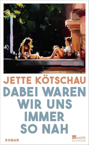 Kötschau, Jette. Dabei waren wir uns immer so nah. Kindler Verlag, 2026.