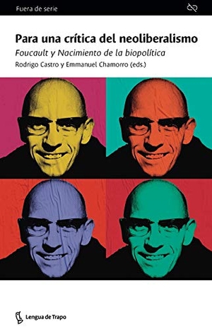 Castro Orellana, Rodrigo / Emmanuel Chamorro. Para una crítica del neoliberalismo : Foucault y Nacimiento de la biopolítica. Lengua de Trapo, 2021.