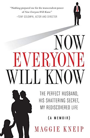 Kneip, Maggie. Now Everyone Will Know - The Perfect Husband, His Shattering Secret, My Rediscovered Life. Garden Street Books, 2015.