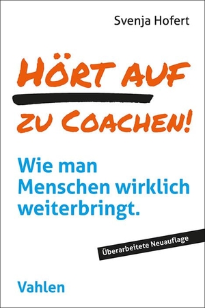 Hofert, Svenja. Hört auf zu coachen! - Wie man Menschen wirklich weiterbringt. Vahlen Franz GmbH, 2024.