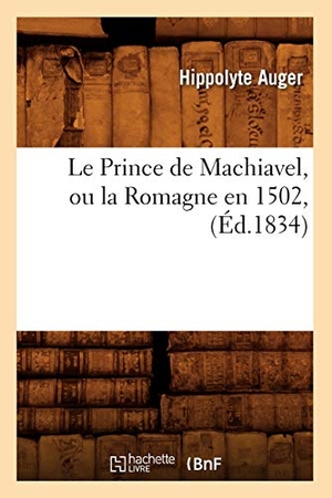 Auger, Hippolyte. Le Prince de Machiavel, ou la Romagne en 1502, (Éd.1834). Hachette Livre, 2022.