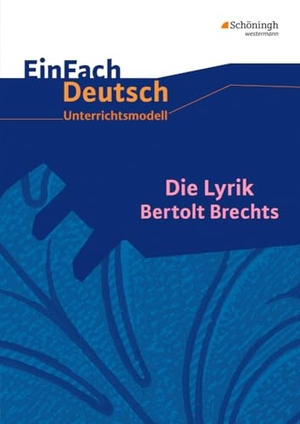 Brecht, Bertolt / Raulf, Barbara et al. Die Lyrik Bertolt Brechts. EinFach Deutsch Unterrichtsmodelle - Gymnasiale Oberstufe. Schoeningh Verlag, 2012.