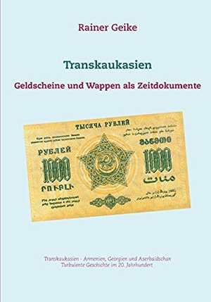 Geike, Rainer. Transkaukasien - Geldscheine und Wappen als Zeitdokumente. Books on Demand, 2021.