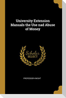 University Extension Manuals the Use nad Abuse of Money