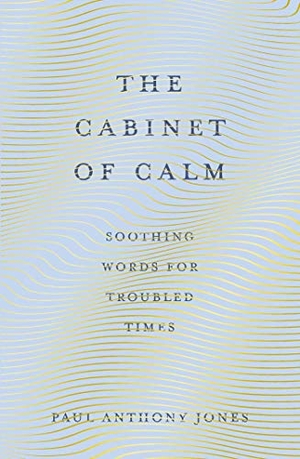 Jones, Paul Anthony. The Cabinet of Calm - Soothing Words for Troubled Times. Elliott & Thompson, 2021.
