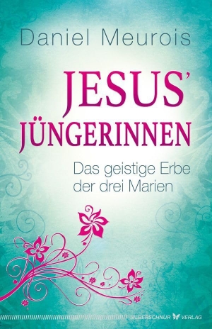 Meurois, Daniel. Jesus´ Jüngerinnen - Das geistige Erbe der drei Marien. Silberschnur Verlag Die G, 2016.