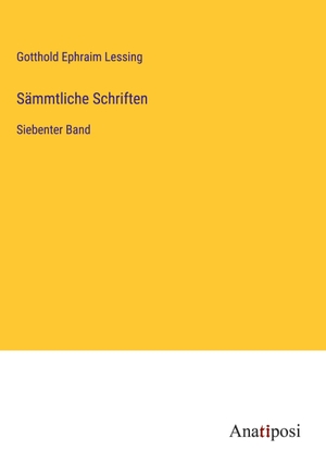 Lessing, Gotthold Ephraim. Sämmtliche Schriften - Siebenter Band. Anatiposi Verlag, 2023.