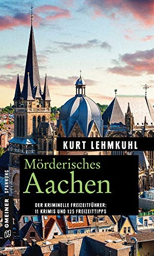 Lehmkuhl, Kurt. Mörderisches Aachen - 11 Krimis und 125 Freizeittipps. Gmeiner Verlag, 2017.