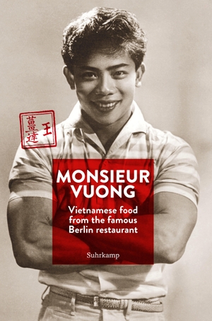 Heinzelmann, Ursula. Monsieur Vuong - Vietnamese Food from the Famous Berlin Restaurant. The Cook Book. Suhrkamp Verlag AG, 2018.