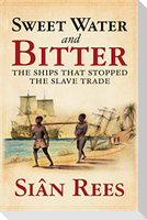 Sweet Water and Bitter: The Ships That Stopped the Slave Trade. Sin Rees
