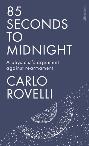 Rovelli, Carlo. 85 Seconds to Midnight - A Physicist's Argument Against Rearmament. Penguin Books Ltd (UK), 2026.