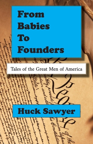 Sawyer, Huck. From Babies to Founders - Tales of the Great Men of America. Ghazal Sara Dot Org, 2023.