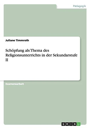 Timmroth, Juliane. Schöpfung als Thema des Religionsunterrichts in der Sekundarstufe II. GRIN Verlag, 2012.