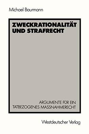 Baurmann, Michael. Zweckrationalität und Strafrecht - Argumente für ein tatbezogenes Maßnahmerecht. VS Verlag für Sozialwissenschaften, 1987.