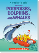 A Whale of a Tale! All about Porpoises, Dolphins, and Whales