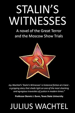 Wachtel, Julius. Stalin's Witnesses - A novel of the Great Terror and the Moscow Show Trials. Julius Wachtel, 2018.