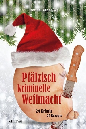 Schneider, Harald / Lamberts, Brigitte et al. Pfälzisch kriminelle Weihnacht - 24 Krimis 24 Rezepte. Wellhöfer Verlag, 2019.