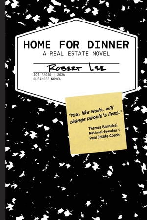 Lee, Robert. Home for Dinner - A Real Estate Novel. Lesix Companies LLC, 2026.