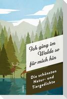Ich ging im Walde so für mich hin. Die schönsten Natur- und Tiergedichte