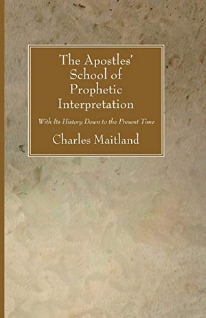Maitland, Charles. The Apostles' School of Prophetic Interpretation. Wipf and Stock, 2009.