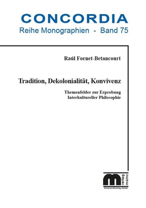 Fornet-Betancourt, Raúl. Tradition, Dekolonialität, Konvivenz - Themenfelder zur Erprobung Interkultureller Philosophie. Verlagsgruppe Mainz, 2021.