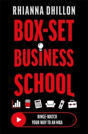 Dhillon, Rhianna. Box-Set Business School - Binge-Watch Your Way to an MBA. Blink Publishing, 2024.