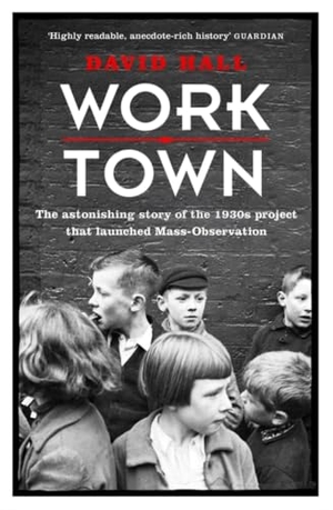 Hall, David. Worktown - The Astonishing Story of the Project that launched Mass Observation. Orion Publishing Co, 2016.
