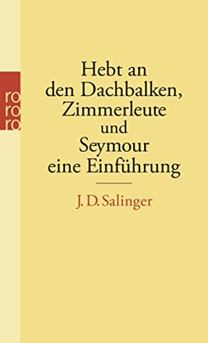 Salinger, J. D.. Hebt an den Dachbalken, Zimmerleute und Seymour eine Einführung. Rowohlt Taschenbuch, 2013.