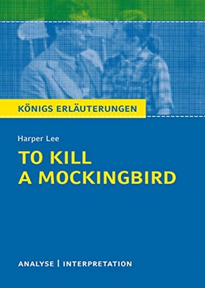 Lee, Harper. To Kill a Mockingbird. Königs Erläuterungen - Textanalyse und Interpretation mit ausführlicher Inhaltsangabe und Abituraufgaben mit Lösungen. Bange C. GmbH, 2017.