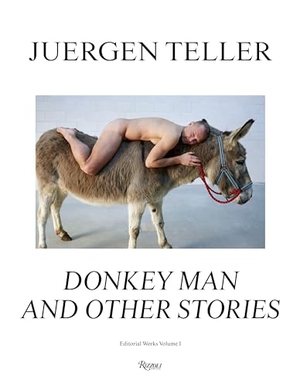 Teller, Juergen. Juergen Teller - The Donkey Man and Other Strange Tales. Rizzoli International Publications, 2021.