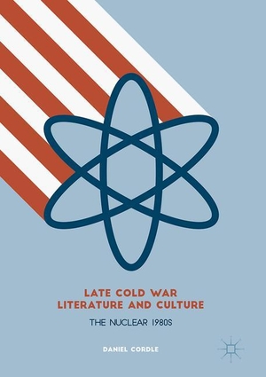 Cordle, Daniel. Late Cold War Literature and Culture - The Nuclear 1980s. Palgrave Macmillan UK, 2017.