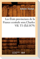 Les États provinciaux de la France centrale sous Charles VII. T1 (Éd.1879)