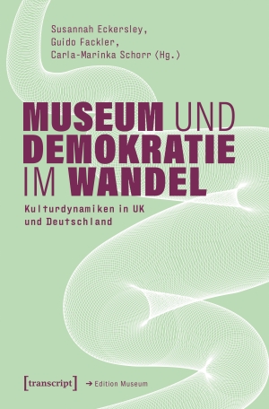 Eckersley, Susannah / Guido Fackler et al (Hrsg.). Museum und Demokratie im Wandel - Kulturdynamiken in UK und Deutschland. Transcript Verlag, 2026.